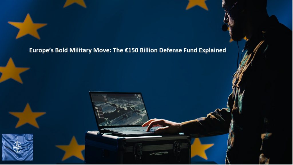 Europe’s Bold Military Move: The €150 Billion Defense Fund Explained