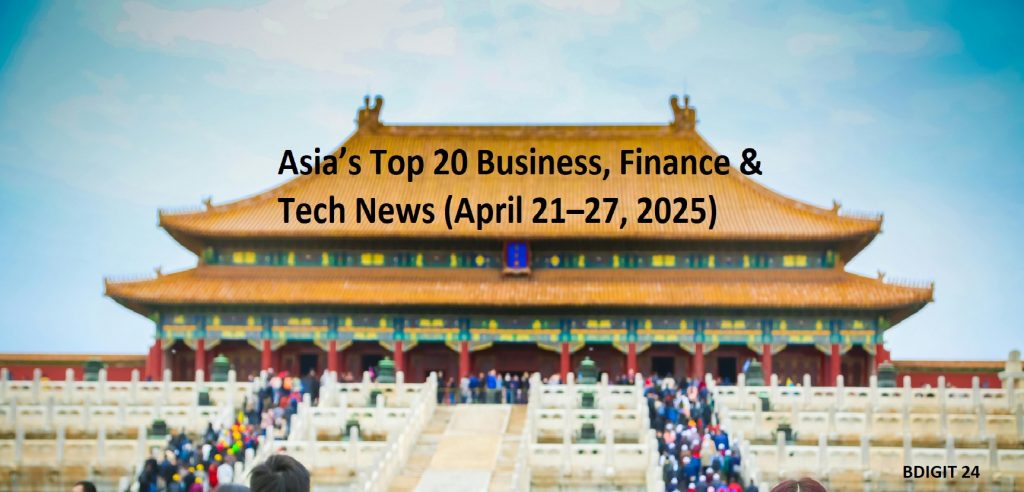 Asia’s Top 20 Business, Finance & Tech News (April 21–27, 2025)