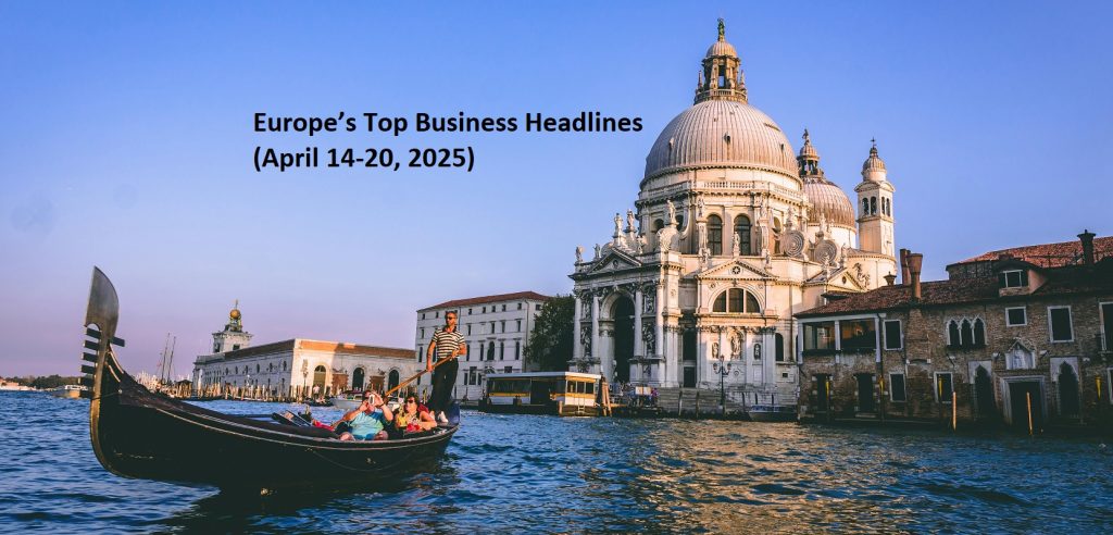 Europe’s Top Business Headlines/Updates (April 14-20, 2025)