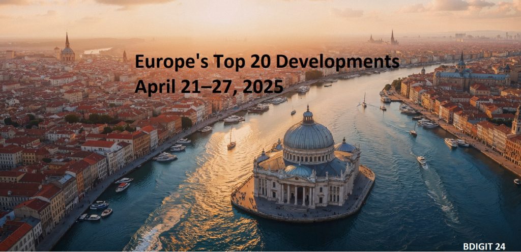 Europe’s Business Pulse: Top 20 Developments April 21–27, 2025