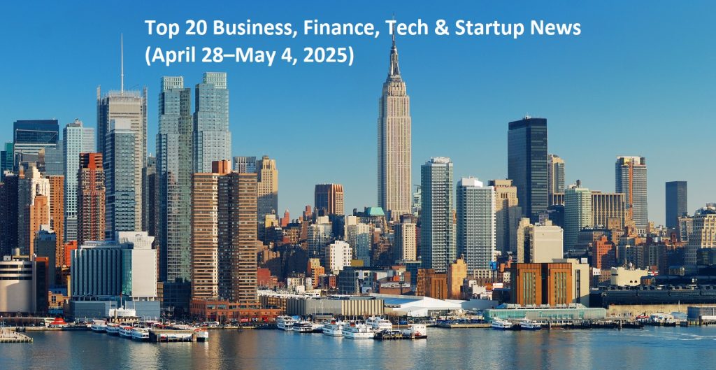 Top 20 Business, Finance, Tech & Startup News (April 28–May 4, 2025)